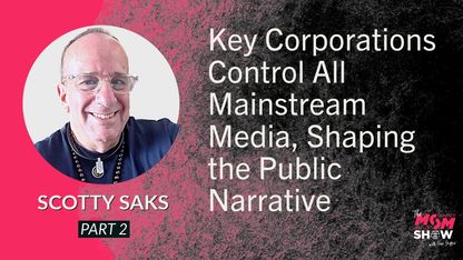 Key Corporations Control All Mainstream Media, Shaping the Public Narrative - Scotty Saks