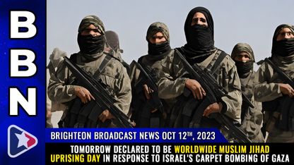 Brighteon Broadcast News, Oct 12, 2023 - TOMORROW declared to be worldwide Muslim JIHAD UPRISING day in response to Israel's CARPET BOMBING of Gaza