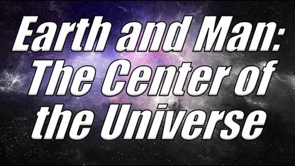 EARTH & MAN: THE CENTER OF THE UNIVERSE