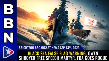Brighteon Broadcast News, Sep 13, 2023 - Black Sea FALSE FLAG warning, Owen Shroyer free speech martyr, FDA goes ROGUE