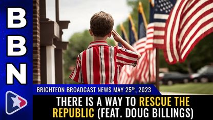 Brighteon Broadcast News, May 25, 2023 - There is a way to RESCUE the REPUBLIC (feat. Doug Billings)