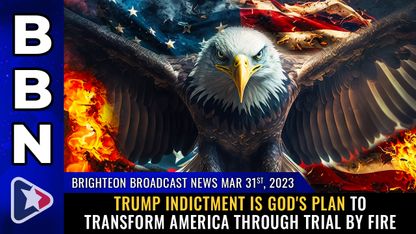 Brighteon Broadcast News, Mar 31, 2023 - Trump indictment is GOD'S PLAN to transform America through TRIAL BY FIRE