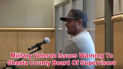 Military Veteran Issues Warning To Shasta County Board of Supervisors During Lockdown 🔥🔥🔥