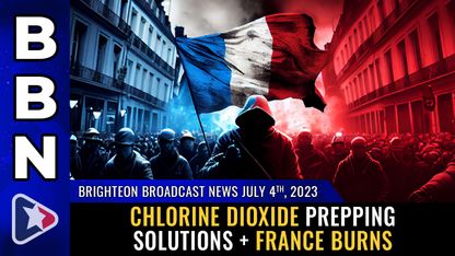 Brighteon Broadcast News, July 4, 2023 - Chlorine dioxide prepping solutions + France BURNS