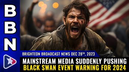 Brighteon Broadcast News, Dec 28, 2023 - Mainstream media suddenly pushing BLACK SWAN EVENT warning for 2024