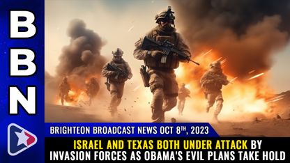 Brighteon Broadcast News, Oct 8, 2023 - ISRAEL and TEXAS both under attack by invasion forces as Obama's evil plans take hold