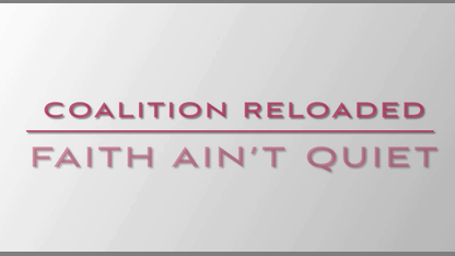 FAITH AIN'T QUIET | Coalition Reloaded