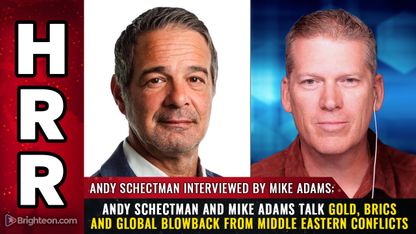 Andy Schectman and Mike Adams talk GOLD, BRICS and global blowback from Middle Eastern conflicts