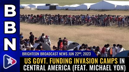 Brighteon Broadcast News, June 22, 2023 - US govt. FUNDING invasion camps in Central America (feat. Michael Yon)