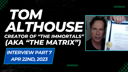 Interview w/ Tom Althouse (Part 7) - Creator of "The Immortals" (aka "The Matrix")