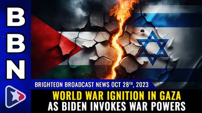 Brighteon Broadcast News, Oct 28, 2023 - World War IGNITION in Gaza as Biden invokes WAR POWERS