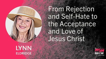 From Rejection and Self-Hate to the Acceptance and Love of Jesus Christ - Lynn Eldridge