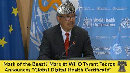 Mark of the Beast? - Marxist 'WHO' Tyrant Tedros Announces - "Global Digital Health Certificate" - June 6, 2023