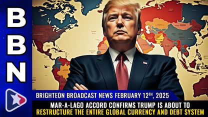 Brighteon Broadcast News, Feb 12, 2025 – Mar-A-Lago Accord CONFIRMS Trump is about to restructure the entire global currency and debt system