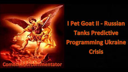 I Pet Goat II - Russian Tanks Predictive Programming Ukraine Crisis