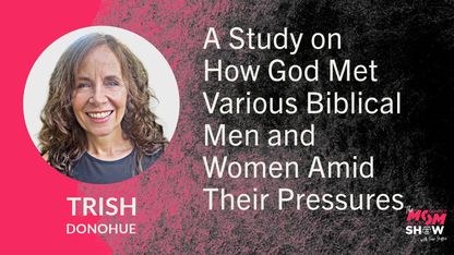 A Study on How God Met Various Biblical Men and Women Amid Their Pressures - Trish Donohue