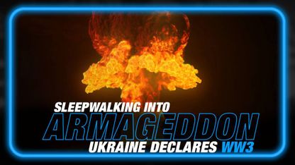 Sleepwalking Into Armageddon: Ukraine Declares WW3