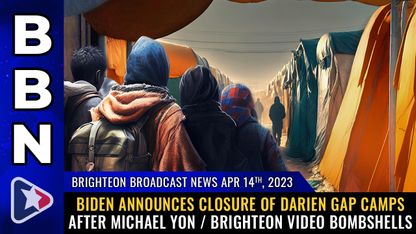 Brighteon Broadcast News, Apr 14, 2023 - Biden announces CLOSURE of Darien Gap camps after Michael Yon / Brighteon video bombshells