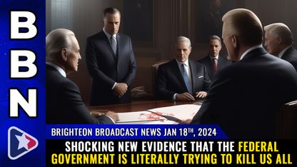 Brighteon Broadcast News, Jan 18, 2024 - Shocking new evidence that the federal government is literally trying to KILL US ALL
