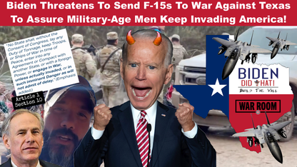 Biden Threatens To Send F-15s To War Against Texas To Assure Military-Age Men Keep Invading America!