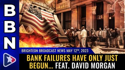 Brighteon Broadcast News, May 12, 2023 - Bank failures have only just begun... feat. David Morgan